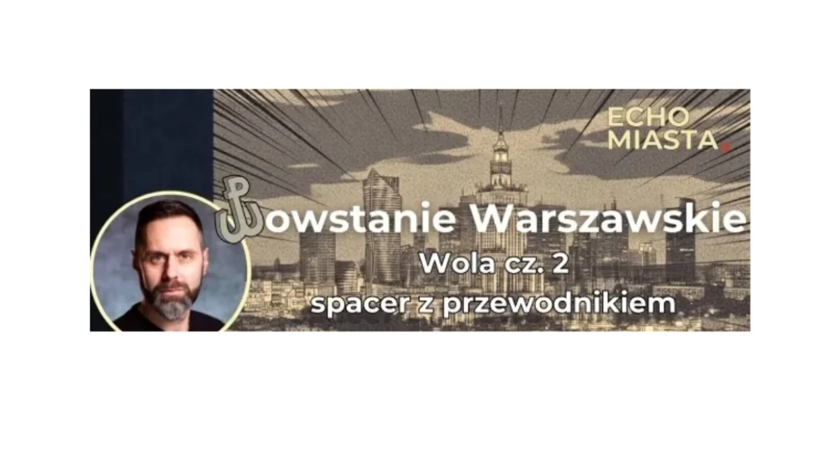 Społeczne, POWSTANIE WARSZAWSKIE Spacer przewodnikiem Woli! - zdjęcie, fotografia